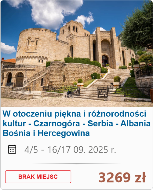 09-1 W otoczeniu piękna i różnorodności kultur - CZARNOGÓRA - SERBIA - ALBANIA - BOŚNIA I HERCEGOWINA 